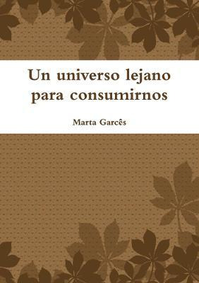 Libro Un Universo Lejano Para Consumirnos - Marta Garcã¿âªs