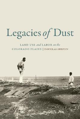 Libro Legacies Of Dust : Land Use And Labor On The Colora...