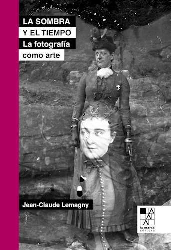 La Sombra Y El Tiempo La Fotografia Como - Lemagny J (libro)