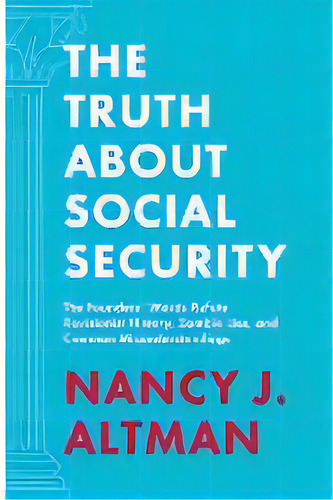 The Truth About Social Security : The Founders' Words Refute Revisionist History, Zombie Lies, An..., De Nancy J Altman. Editorial Strong Arm Press, Tapa Blanda En Inglés