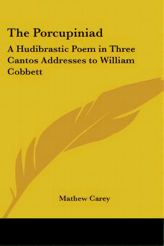 The Porcupiniad: A Hudibrastic Poem In Three Cantos Addresses To William Cobbett, De Carey, Mathew. Editorial Kessinger Pub Llc, Tapa Blanda En Inglés