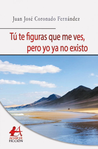 Tãâº Te Figuras Que Me Ves, Pero Yo Ya No Existo, De Coronado Fernández, Juan José. Editorial Adarve, Tapa Blanda En Español