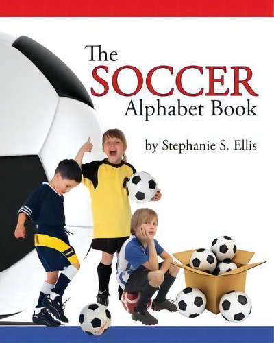 The Soccer Alphabet Book, De Stephanie S Ellis., Vol. 1. Editorial Stephanie Ellis, Tapa Blanda En Inglés