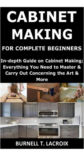 Libro: Cabinet Making For Complete Beginners: In-depth Guide