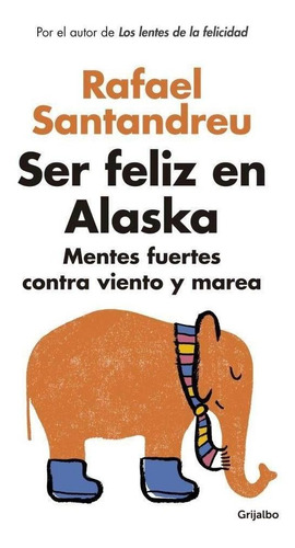 Ser Feliz En Alaska - De Rafael Santandreu 