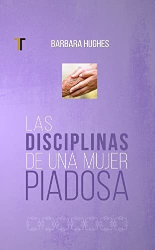 Libro : Las Disciplinas De Una Mujer Piadosa - Barbara...