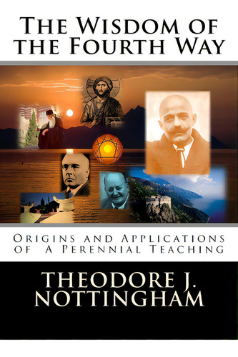 The Wisdom Of The Fourth Way: Origins And Applications Of A Perennial Teaching, De Nottingham, Theodore J.. Editorial Createspace, Tapa Blanda En Inglés