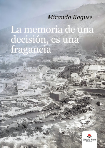 La memoria de una decisión es una fragancia, de Raguse Miranda.. Editorial Grupo Editorial Círculo Rojo SL, tapa blanda en español
