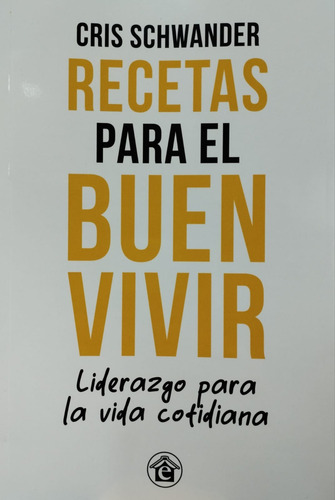 Recetas Para El Buen Vivir: Liderazgo Para Una Vida Cotidiana, De Schwander Cris. N/a Editorial El Emporio Libros, Tapa Blanda, Edición Primera En Español, 2023