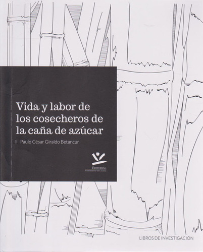 Vida Y Labor De Los Cosecheros De La Caña De Azucar, De Giraldo Betancur, Paulo César. Editorial Universidad De Caldas, Tapa Blanda, Edición 1 En Español, 2019