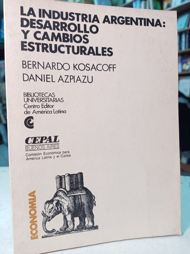 La Industria Argentina : Cambios Kosacoff, Azpiazu -tt -989