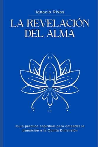 La Revelación Del Alma: Guía Práctica Espiritual Para Entend