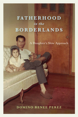 Libro Fatherhood In The Borderlands: A Daughter's Slow Ap...