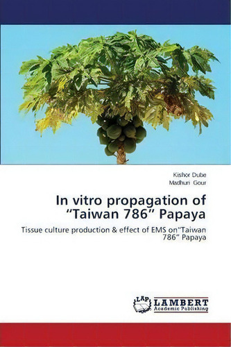 In Vitro Propagation Of Taiwan 786 Papaya, De Gour Madhuri. Editorial Lap Lambert Academic Publishing, Tapa Blanda En Inglés