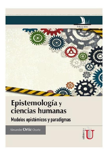 Epistemología Y Ciencias Humanas., De Alexander Ortiz Ocaña. Editorial Ediciones De La U, Tapa Pasta Blanda En Español
