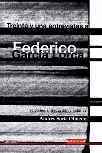 Treinta y una entrevistas a Federico GarcÃÂa Lorca, de SORIA OLMEDO, ANDRES (SELC. INTROD. NOTAS). Editorial Entorno Gráfico J.A.R.D. 2006, S.L., tapa blanda en español