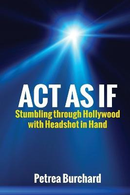 Libro Act As If : Stumbling Through Hollywood With Headsh...