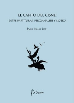 Canto Del Cisne: Entre Partituras, Psicoanalisis Y Musica, E