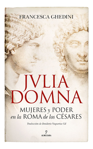 Julia Domna. Mujeres Y Poder En La Roma De Los Césares