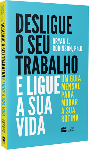 Livro Desligue o seu trabalho e ligue a sua vida de Bryan Robinson capa mole em português 2019 editora HarperCollins Brasil