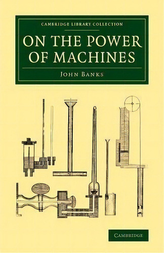 Cambridge Library Collection - Technology: On The Power Of Machines, De John Banks. Editorial Cambridge University Press, Tapa Blanda En Inglés