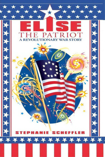 Elise The Patriot, De Stephanie Scheffler. Editorial Iuniverse, Tapa Dura En Inglés