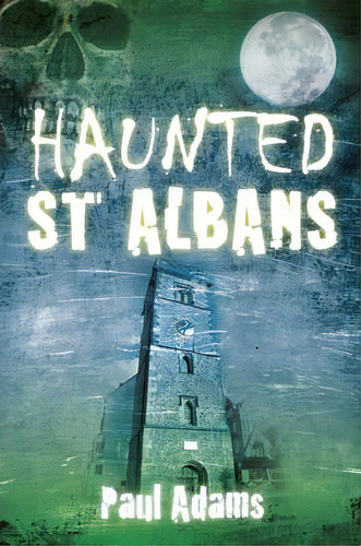 Haunted St Albans, De Paul Adams. Editorial History Press Ltd, Tapa Blanda En Inglés