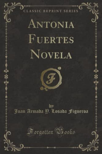 Antonia Fuertes Novela -classic Reprint-