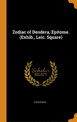 Zodiac Of Dendera, Epitome. (exhib., Leic. Square), De Denderah. Editorial Franklin Classics, Tapa Dura En Inglés