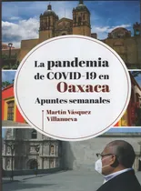 Comprar La Pandemia De Covid-19 En Oaxaca. Apuntes Semanales, De Vazquez Villanueva, Martin. Editorial Lito Grapo, Tapa Blanda, Edición 1.0 En Español, 2023