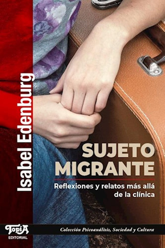 Sujeto Migrante. Reflexiones Y Relatos Más Allá De La Clínic