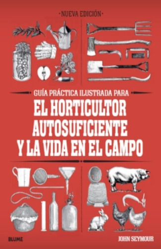 Guia Practica Ilustrada Para El Horticultor Autosuficiente Y