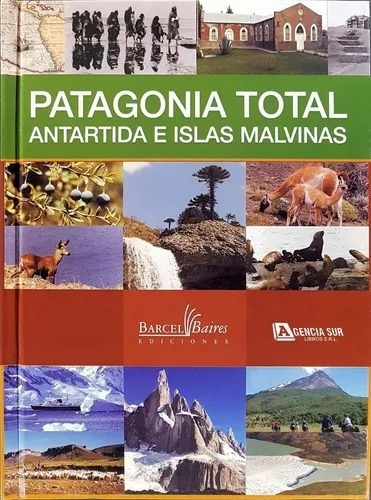 Patagonia Total, Antártida E Islas Malvinas, De Barcelbaires. Editorial Barcelbaires Ediciones, Tapa Dura En Español, 2007