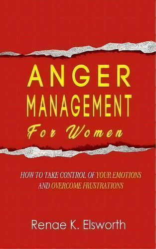 Anger Management For Women : How To Take Control Of Your Emotions And Overcome Frustrations, De Renae K Elsworth. Editorial Han Global Trading Pte Ltd, Tapa Blanda En Inglés