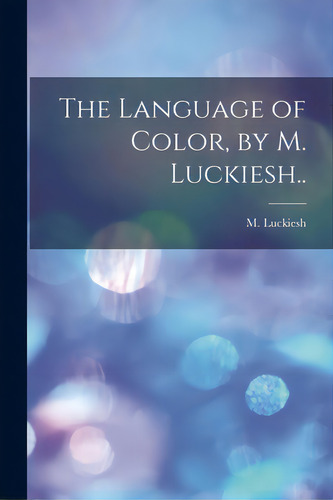 The Language Of Color, By M. Luckiesh.., De Luckiesh, M. 1883-. Editorial Legare Street Pr, Tapa Blanda En Inglés