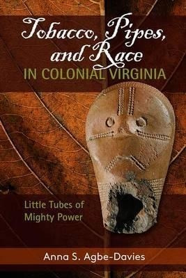 Tobacco, Pipes, And Race In Colonial Virginia - Anna S. A...