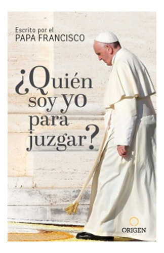 Quien Soy Yo Para Juzgar /011: Quien Soy Yo Para Juzgar /011, De Papa Francisco. Editorial Penguin Random House, Tapa Blanda En Castellano