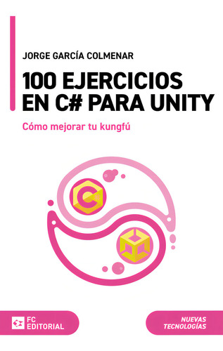 100 Ejercicios En C# Para Unity: Cómo Mejorar Tu Kungfú, De Garcia Colmenar, Jorge., Vol. 1. Editorial Fc Editorial, Tapa Blanda En Español
