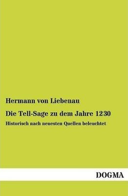 Die Tell-sage Zu Dem Jahre 1230 - Hermann Von Liebenau (p...