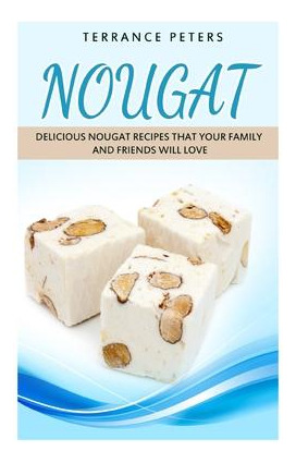 Libro Nougat : Delicious Nougat Recipes That Your Family ...