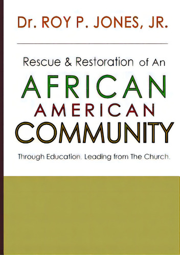 Rescue And Restoration Of An African-american Community: Through Education, Leading From The Church., De Jones, Roy P., Jr.., Vol. 1. Editorial Lulu Pr, Tapa Blanda En Inglés
