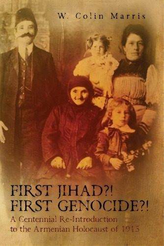 First Jihad?! First Genocide?! A Centennial Re-introduction To The Armenian Holocaust Of 1915, De W Colin Marris. Editorial Circuit Rider Ministries, Tapa Blanda En Inglés