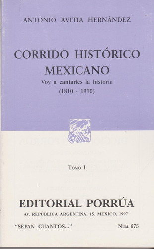 Corrido histórico mexicano Tomo I: Voy a cantarles la historia (1810-1910): , de Avitia Hernández, Antonio ., vol. 1. Editorial Editorial Porrua, tapa pasta blanda, edición 1 en español, 1997