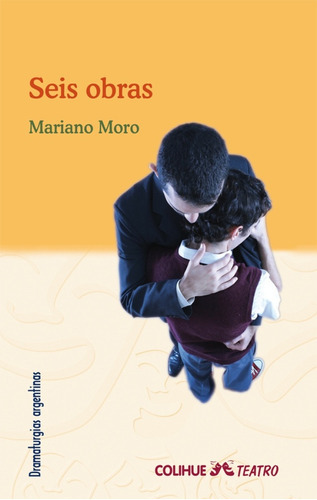 Seis Obras, De Moro, Mariano., Vol. Volumen Unico. Editorial Colihue, Tapa Blanda, Edición 1 En Español, 2010