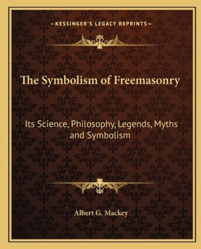 The Symbolism Of Freemasonry: Its Science, Philosophy, Legends, Myths And Symbolism, De Mackey, Albert Gallatin. Kessinger's Legacy Reprints, Vol. 1. Editorial Kessinger Pub Llc, Tapa Blanda En Inglés
