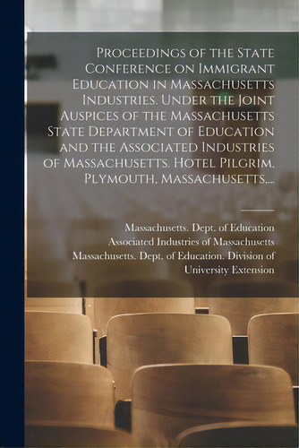 Proceedings Of The State Conference On Immigrant Education In Massachusetts Industries. Under The..., De Massachusetts Dept Of Education. Editorial Legare Street Pr, Tapa Blanda En Inglés