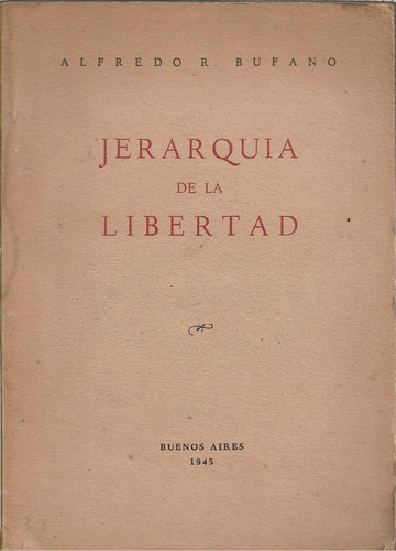 Bufano, Alfredo R.: Jerarquía De La Libertad.  Bs.as., 1945.