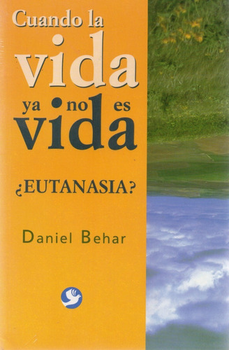 Cuando La Vida Ya No Es Vida - ¿eutanasia? -, De Daniel Behar. Editorial Pax, Tapa Blanda, Edición 2007 En Español, 2007