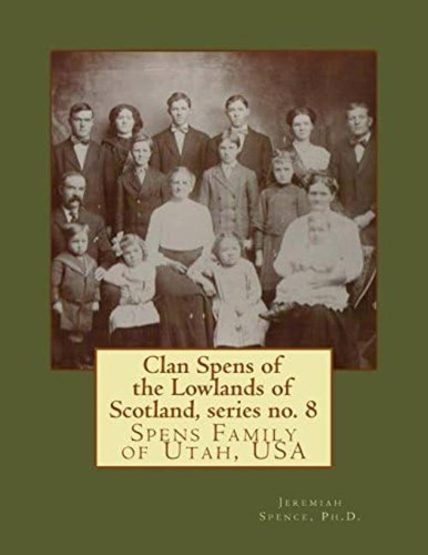 Clan Spens Of The Lowlands Of Scotland, Series No. 8: Spens Family Of Utah, Usa (spens - Spence Families Of Lowland Scotland), De Spence Ph.d., Dr. Jeremiah P.. Editorial Oem, Tapa Blanda En Inglés