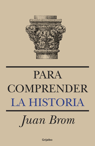 Para comprender la historia (Segunda edición), de Brom, Juan. Serie Académica Editorial Grijalbo, tapa blanda en español, 2014